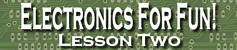 Electronics For Fun! Lesson Two