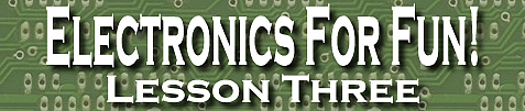 Electronics For Fun! Lesson Three