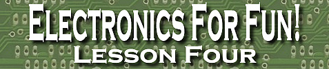 Electronics For Fun! Lesson Four