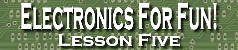 Electronics For Fun! Lesson Five